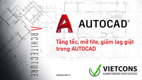 Tăng Tốc Mở File, Giảm Giật Lag File Autocad | Vietcons Education